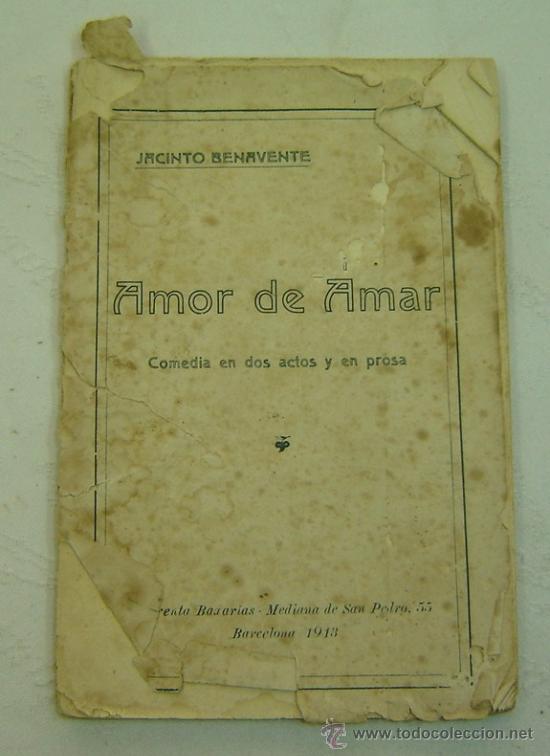 Old books: AMOR DE AMAR-Jacinto Benavente-Comedia en dos  actos y prosa-Imprenta Baxarias-Barcelona 1913-Fatiga