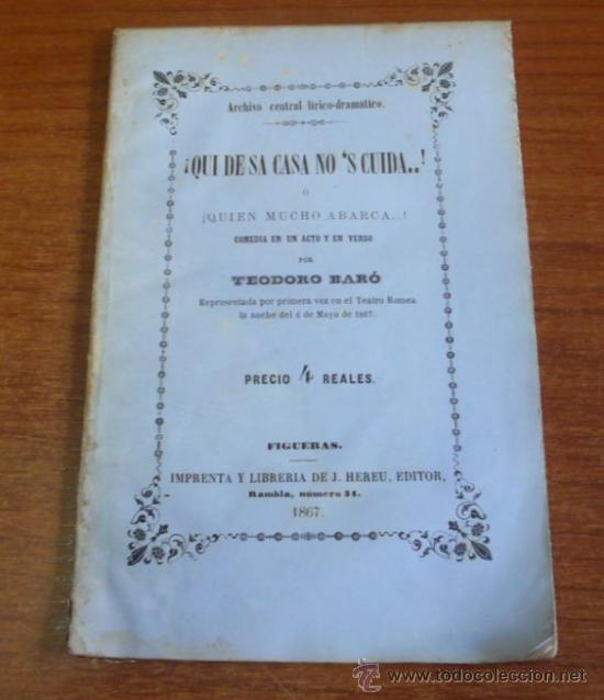 Old books: &iexcl;QUI DE SA CASA NO'S CUIDA..! &Oacute; &iexcl;QUIEN MUCHO ABARCA..! COMEDIA EN UN ACTO Y EN VERSO. BAR&Oacute;, T. 1867.