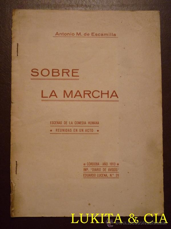 Libri antichi: SOBRE LA MARCHA - ESCENAS DE LA COMEDIA HUMANA REUNIDAS EN UN ACTO - ANTONIO M. DE ESCAMILLA 1913.