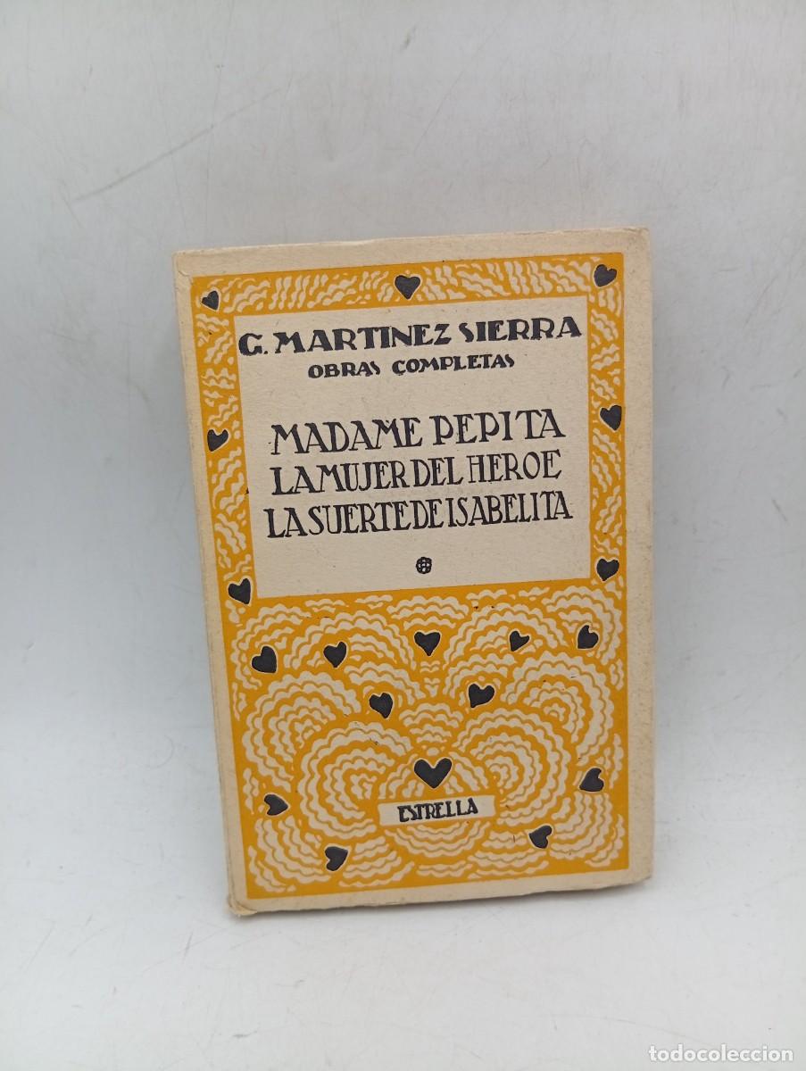 Libros antiguos: MADAME PEPITA/LA MUJER DEL HEROE/LA SUERTE DE ISABELITA. OBRAS G. MARTINEZ SIERRA. 1923. PAGS : 245.