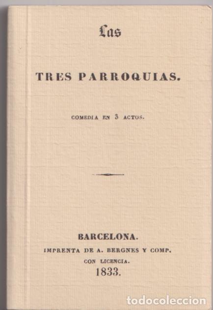 Libros antiguos: LAS TRES PARROQUIAS &ndash; COMEDIA EN 3 ACTOS &ndash; BARCELONA 1833 &ndash; FACSIMIL - 1993