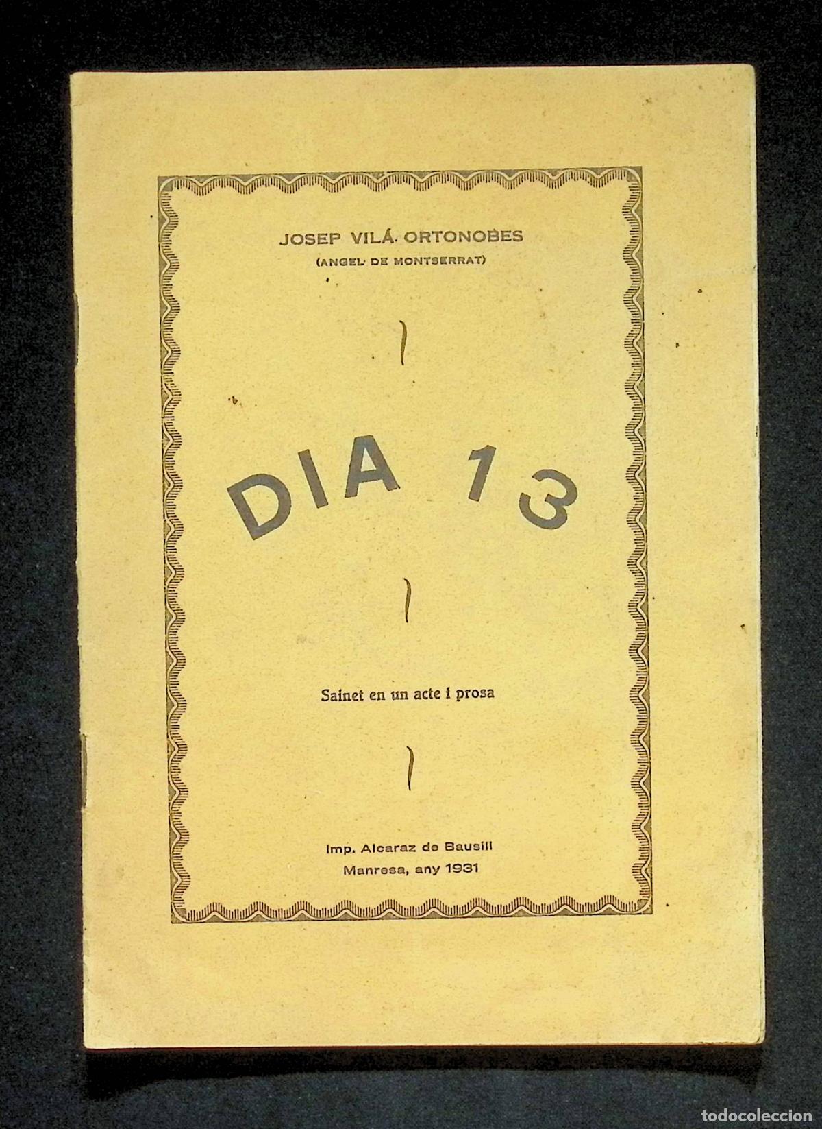 Libros antiguos: DIA 13. Sainet en un acte i prosa. - VIL&Aacute; ORTONOBES, Josep (Angel de Montserrat). MANRESA, 1931.