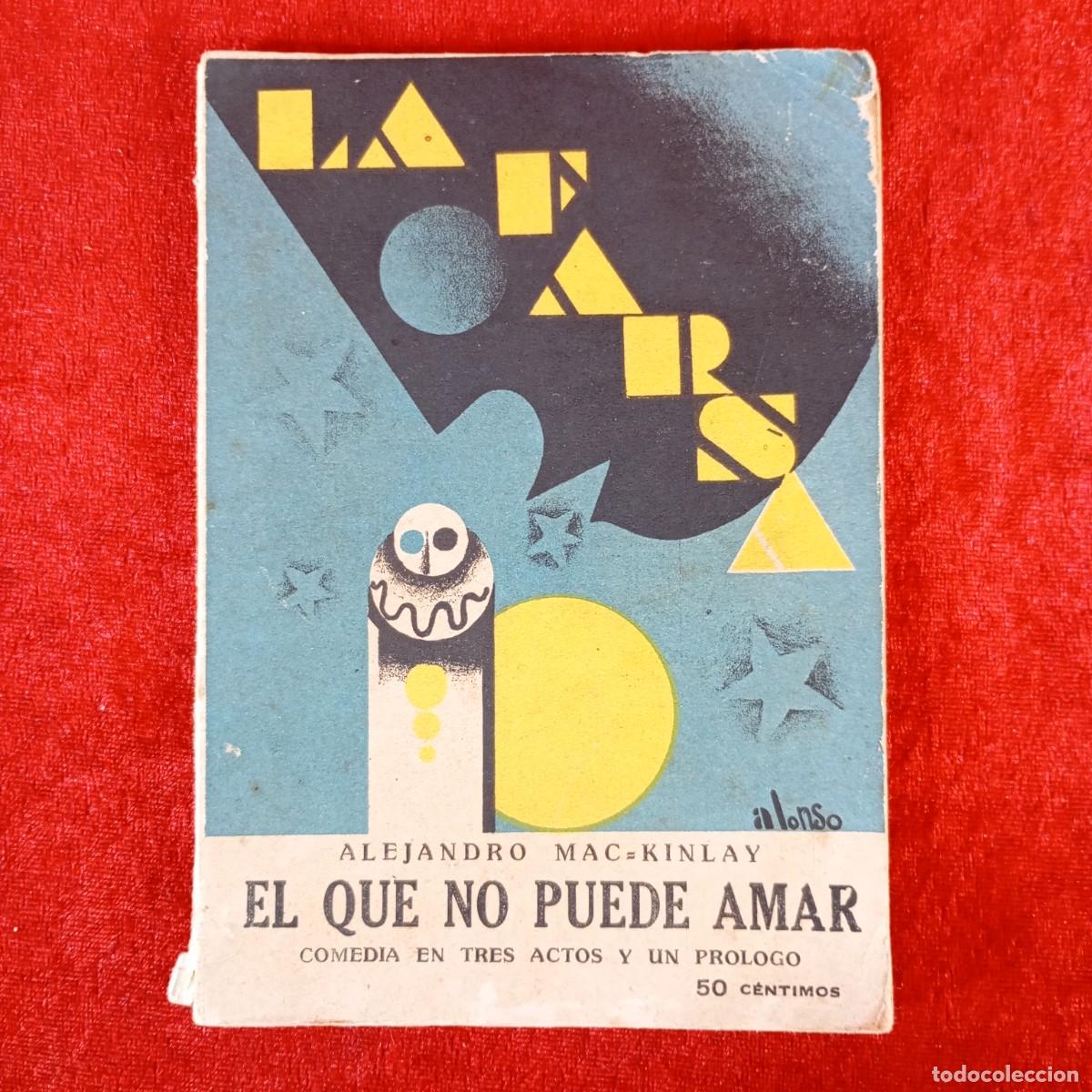 Libros antiguos: LA FARSA - ALEJANDRO MAC KINLAY - EL QUE NO PUEDE AMAR - COMEDIA EN TRES ACTOS Y UN PROLOGO / 2274