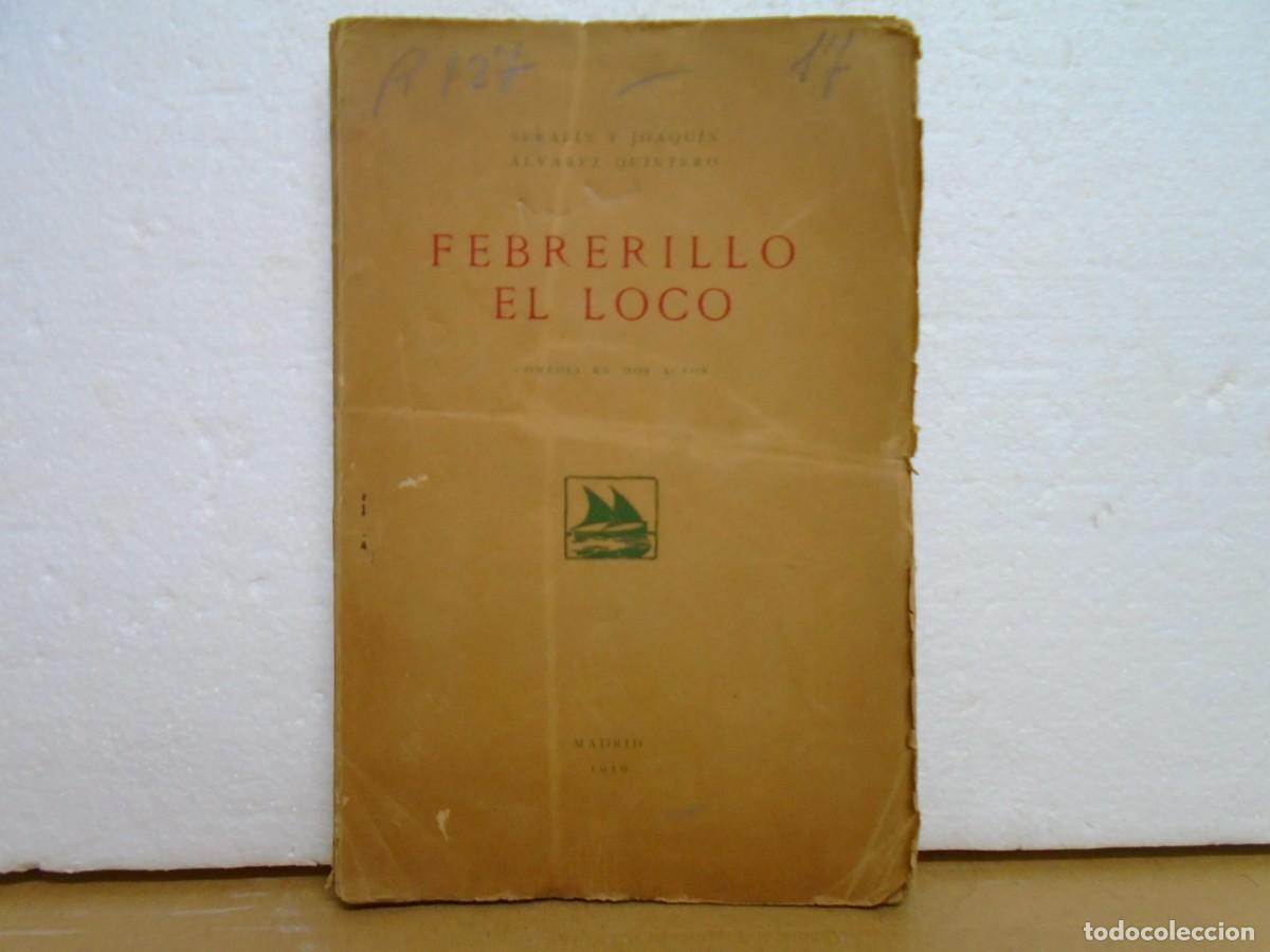 Libros antiguos: HERMANOS ALVAREZ QUINTERO/FEBRERILLO EL LOCO/COMEDIA EN DOS ACTOS/MADRID 1919.