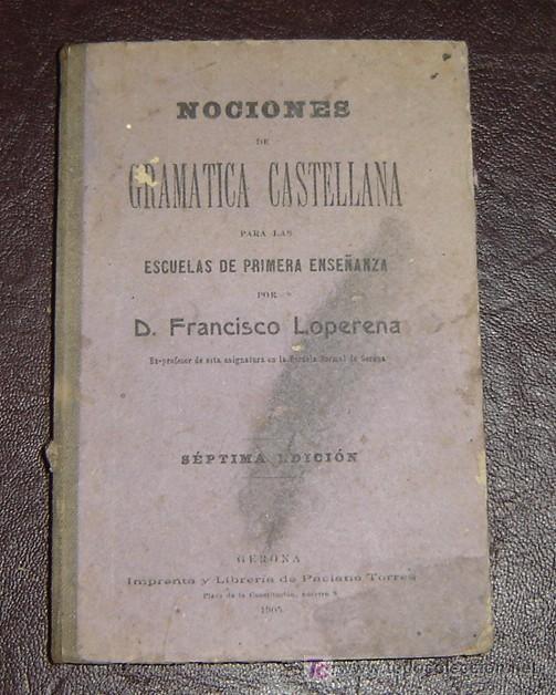 Libros antiguos: NOCIONES DE GRAMATICA CASTELLANA-Francisco Loperena-7&ordf;Edicion-I.Paciano Torres 1905