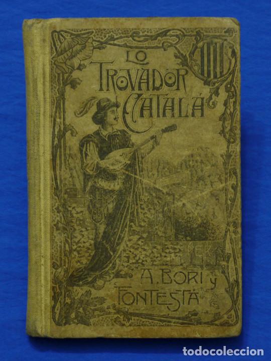 Old books: LO TROVADOR CATAL&Aacute;. ANTONI BORI I FONTEST&Aacute;. 1915, Hereus de J. Roca y Bros, 14&ordf; Edici&oacute;n, aumentada