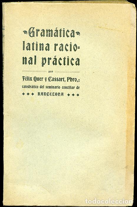 Libros antiguos: Gram&aacute;tica latina racional pr&aacute;ctica, por F&eacute;lix Quer y Cassart, Pbro. Barcelona, 1914, 220 p&aacute;ginas