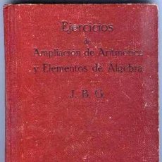 Libros antiguos: EJERCICIOS DE AMPIACIÓN DE ARITMÉTICA Y ELEMENTOS DE ÁLGEBRA. Lote 130676484