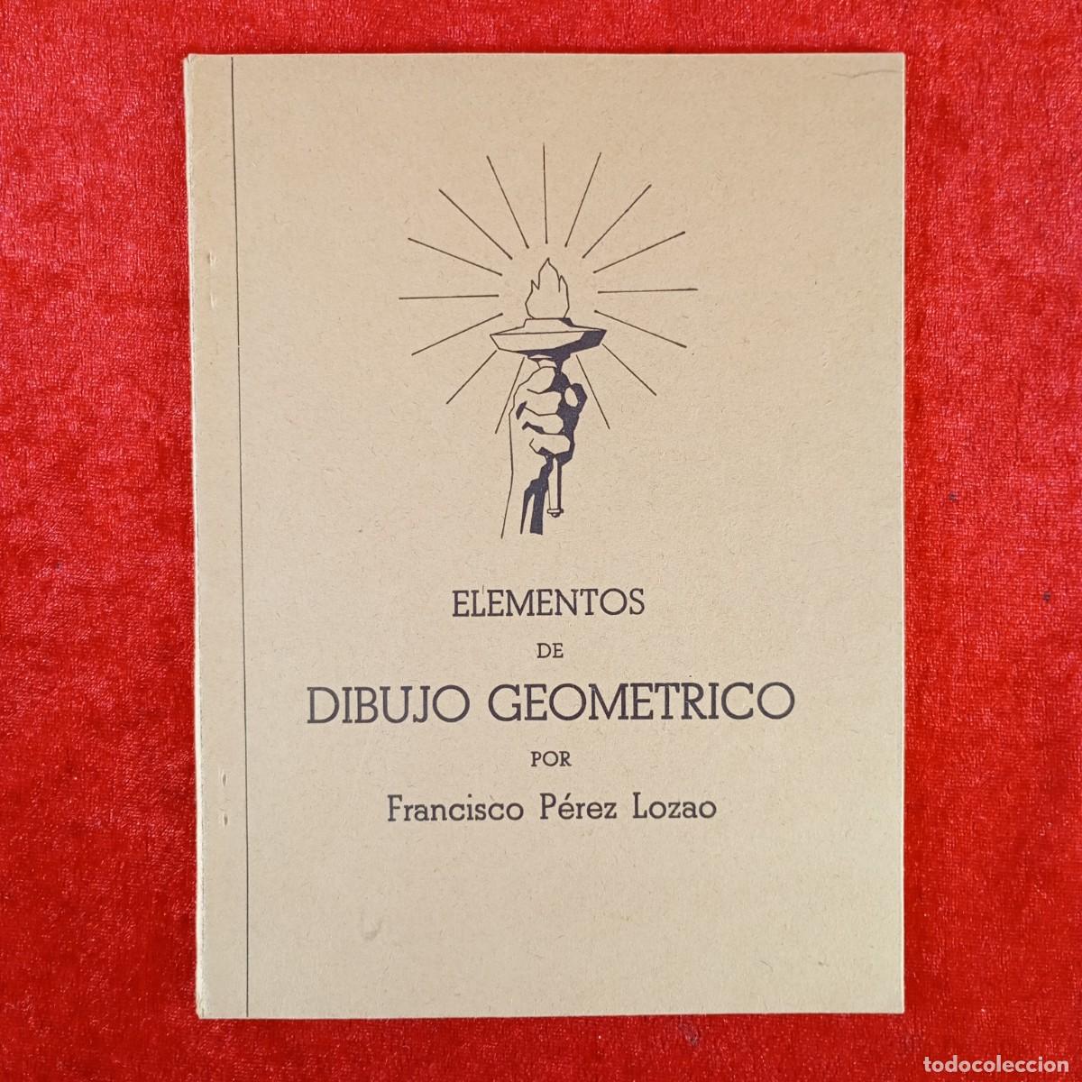 Libros antiguos: ELEMENTOS DE DIBUJO GEOMETRICO POR FRANCISCO P&Eacute;REZ LOZAO - 1939 - ZAMORA / 646