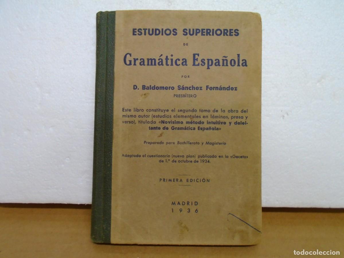 Libros antiguos: ESTUDIOS SUPERIORES DE GRAMATICA ESPA&Ntilde;OLA/BALDOMERO SANCHEZ FDEZ/MADRID 1936.