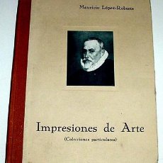 Libros antiguos: LÓPEZ-ROBERTS, MAURICIO - IMPRESIONES DE ARTE. MADRID 1931