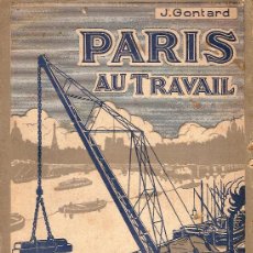 Libros antiguos: PARIS AU TRAVAIL : DIX PLANCHES HORS TEXTE, ET UN PLAN / J. GONTARD. PARIS : P. ROGER, 1923.