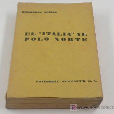 Libros antiguos: EL ITALIA AL POLO NORTE, HUMBERTO NOBILE. ED. JUVENTUD, 1º ED 1930