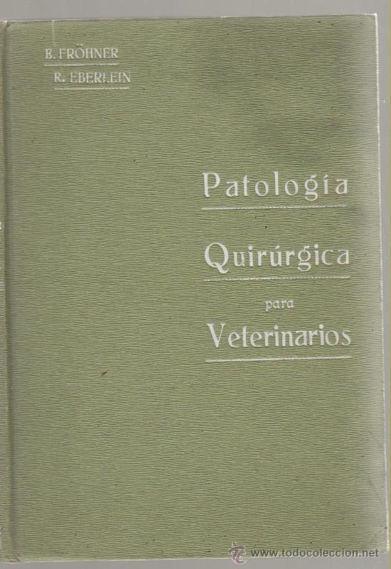 Livres anciens: Patolog&iacute;a quir&uacute;rgica para veterinarios&rsquo; por E. Fr&ouml;nher y R. Eberlein. A&ntilde;o 1922