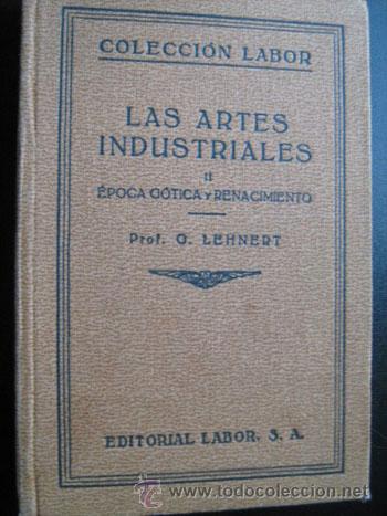 Old books: LAS ARTES INDUSTRIALES II. &Eacute;POCA G&Oacute;TICA Y RENACIMIENTO. LEHNERT, Heorg. 1933