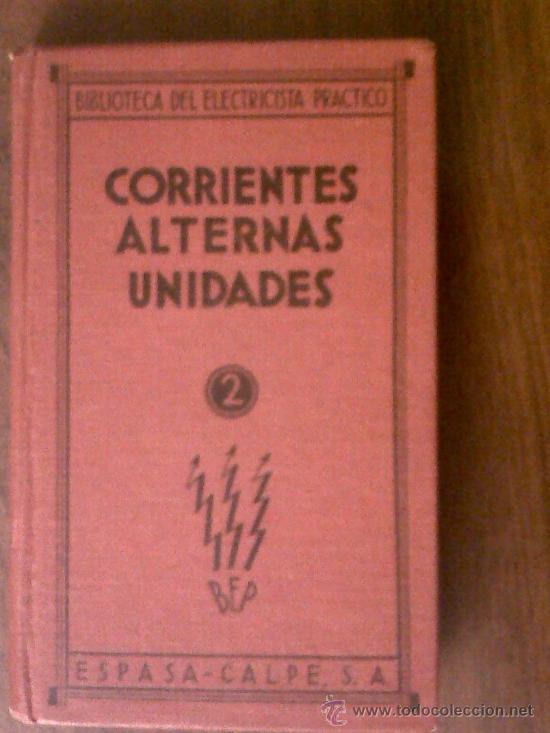 Libri antichi: CORRIENTES ALTERNAS UNIDADES-BIBLIOTECA DEL ELECTRICISTA PRACTICO-TOMO 2-ESPASA-CALPE 1932