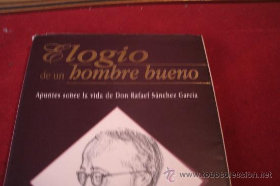 Livros antigos: ELOGIO DE UN HOMBRE BUENO - APUNTES SOBRE LA VIDA DE DON RAFAEL SANCHEZ GARCIA - MANUEL A. MORILLAS.