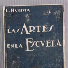Libros antiguos: LAS ARTES EN LA ESCUELA. LUIS HUERTA. EDITOR JUAN ORTIZ. MADRID, 1932. 255 PAGINAS. 17,4 X 12,7 CM.