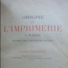 Libros antiguos: ORIGINE DE L’IMPRIMERIE A PARIS D’APRÈS DES DOCUMENTS INÉDITS. JULES PHILIPPE. 1885.