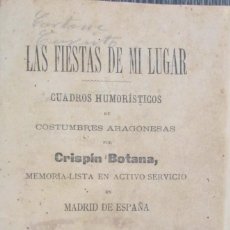 Libros antiguos: LAS FIESTAS DE MI LUGAR. CUADROS HUMORÍSTICOS DE COSTUMBRES ARAGONESAS. 1899. CRISPÍN BOTANA.