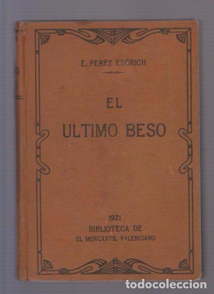 Libros antiguos: EL &Uacute;LTIMO BESO - E. P&Eacute;REZ ESCRICH - EL MERCANTIL VALENCIANO 1921 - Foto 1