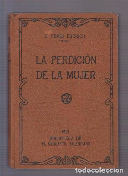 Libros antiguos: LA PERDICI&Oacute;N DE LA MUJER - E. P&Eacute;REZ ESCRICH - EL MERCANTIL VALENCIANO 1921 - Foto 1
