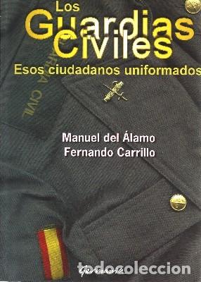 Livros antigos: LOS GUARDIAS CIVILES. ESOS CIUDADANOS UNIFORMADOS. DEL ALAMO, MANUEL; CARRILLO, FERNANDO. HM-097