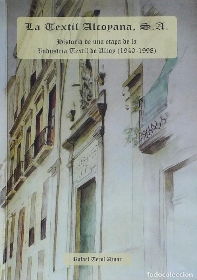 Libros antiguos: LA TEXTIL ALCOYANA, S. A. HISTORIA DE UNA ETAPA DE LA INDUSTRIA TEXTIL DE ALCOY (1940-1998)
