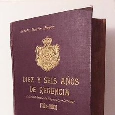 Libros antiguos: DIEZ Y SEIS AÑOS DE REGENCIA. (MARÍA CRISTINA HAPSBURGO- LORENA 1885-1902). MARTIN ALONSO