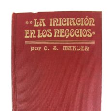 Libros antiguos: L-1973. LA INICIACION EN LOS NEGOCIOS.P OR O.S. MARDEN. ED MARIANO GALVE. AÑO 1915