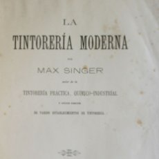 Libros antiguos: LA TINTORERÍA MODERNA. - SINGER, MAX. - BARCELONA, 1888.