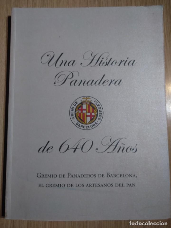 Libros antiguos: UNA HISTORIA PANADERA DE 640 A&Ntilde;OS GREMIO DE PANADEROS DE BARCELONA EL GREMIO ARTESANOS DEL PAN