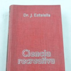 Libros antiguos: LIBRO CIENCIA RECREATIVA, POR DR.J.ESTALELLA, AÑO 1933, MUY ILUSTRADO. GUSTAVO GILI, BARCELONA 3ª ED