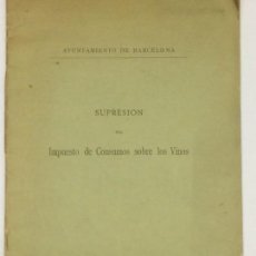 Libros antiguos: AÑO 1907 - SUPRESIÓN DEL IMPUESTO DE CONSUMOS SOBRE LOS VINOS BARCELONA