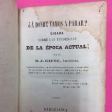 Libros antiguos: ¿A DONDE VAMOS A PARAR¿ -OJEADA SOBRE LAS TENDENCIAS DE LA ÉPOCA ACTUAL - D. J. GAUME - 1855