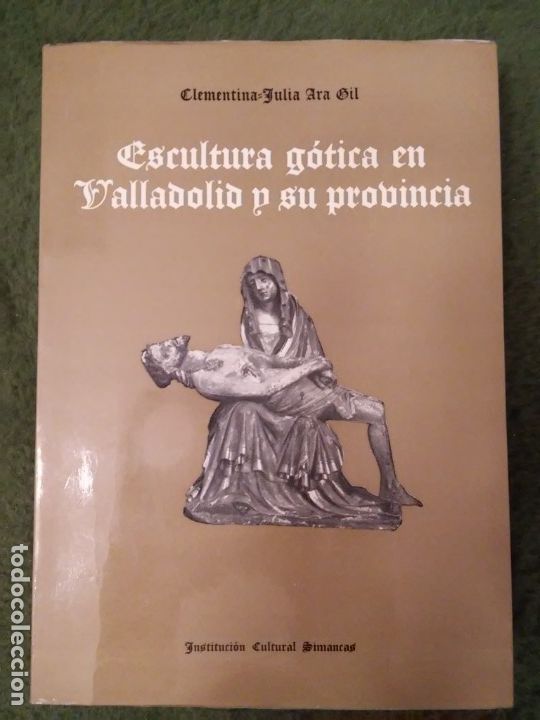 Old books: CLEMENTINA JULIA ARA GIL - ESCULTURA G&Oacute;TICA EN VALLADOLID Y SU PROVINCIA