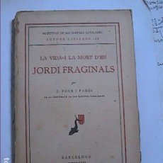 Libros antiguos: LA VIDA I LA MORT D'EN JORDI FRAGINALS. 1938. J.POUS I PAGÈS.INSTITUCIÓ DE LES LLETRES CATALANES.