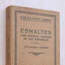 Libros antiguos: ESMALTES. CON ESPECIAL MENCIÓN DE LOS ESPAÑOLES. (COL. LABOR) - JUARISTI, VICTORIANO. Lote 216377706