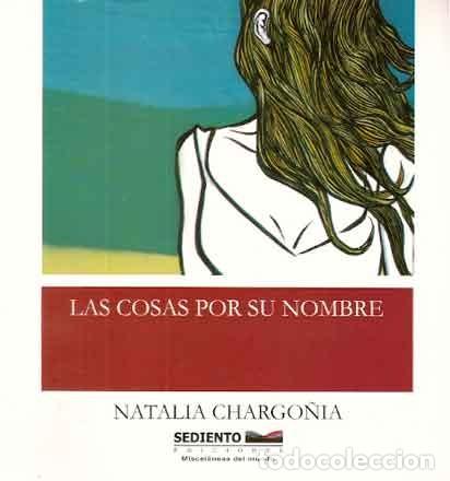 Libros antiguos: Chargo&ntilde;ia, Natalia - Las cosas por su nombre - PRIMERA EDICI&Oacute;N NUEVO