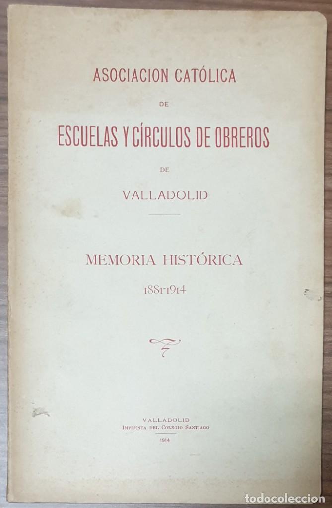 Libri antichi: ASOCIACION CATOLICA DE ESCUELAS Y CIRCULOS DE OBREROS DE VALLADOLID MEMORIA HISTORICA 1881 1914 ZW