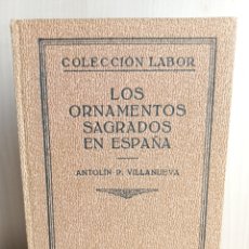 Libros antiguos: LOS ORNAMENTOS SAGRADOS EN ESPAÑA. ANTOLÍN VILLANUEVA. COLECCIÓN LABOR, PRIMERA EDICIÓN, 1935.