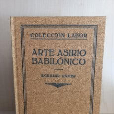 Libros antiguos: ARTE ASIRIO Y BABILONICO. ECKHARD UNGER. EDITORIAL LABOR, PRIMERA EDICIÓN, 1932