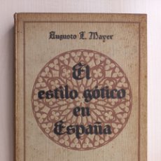 Libros antiguos: EL ESTILO GÓTICO EN ESPAÑA. AUGUSTO MAYER. ESPASA CALPE, PRIMERA EDICIÓN, 1929.