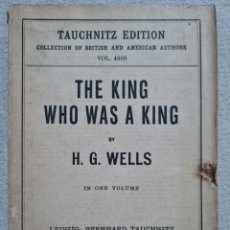 Libros antiguos: LIBRO - THE KING WHO WAS A KING - H. G. WELLS - LEIPZIG BERNHARD TAUCHNITZ 1929 (INGLES)