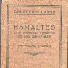 Libros antiguos: ESMALTES, CON ESPECIAL MENCIÓN A LOS ESPAÑOLES - VICTORIANO JUARISTI - COLECCIÓN LABOR 1931. Lote 336512623