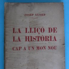 Libros antiguos: LA LLIÇÓ DE LA HISTÒRIA. CAP A UN MON NOU. JOSEP LLORD. CASTELLS IMPRESSOR, VALLS, 1927.
