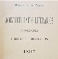 Libros antiguos: PALAU, MELCHOR DE. ACONTECIMIENTOS LITERARIOS, IMPRESIONES Y NOTAS BIBLIOGRÁFICAS 1895.. Lote 364321141