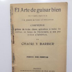 Libros antiguos: EL ARTE DE GUISAR BIEN ... AL ALCANCE DE TODAS LAS INTELIGENCIAS. CHAORI Y BARBER. 1914
