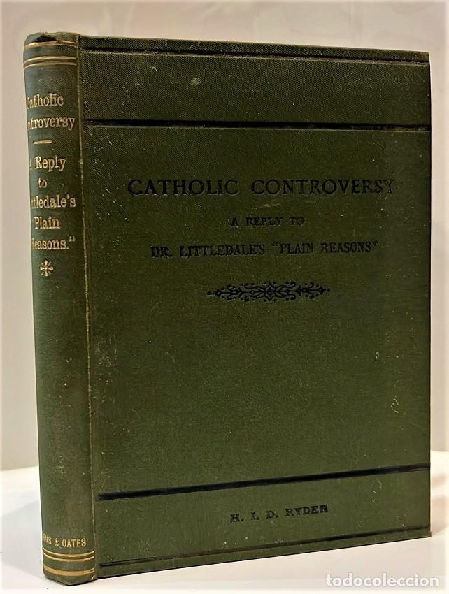 Libros antiguos: RYDER, H. I. D. Catholic controversy. A reply to Dr. Littledale&acute;s plain reasons. London, Burns and O