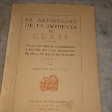 Libros antiguos: RVPR M 215 LA ANTIGÜEDAD DE LA IMPRENTA DE GUASP. 1931. FELIPE GUASP.